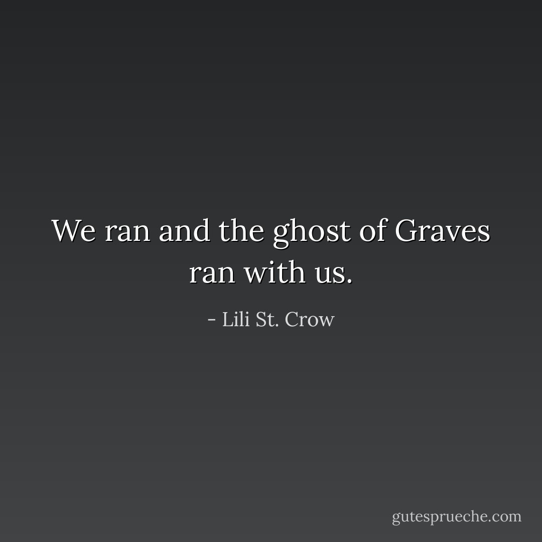 We ran and the ghost of Graves ran with us. - Lili St. Crow