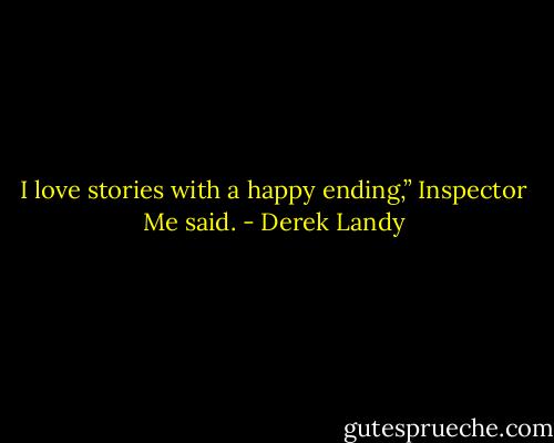 I love stories with a happy ending,” Inspector Me said. - Derek Landy