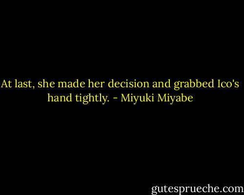 At last, she made her decision and grabbed Ico's hand tightly. - Miyuki Miyabe
