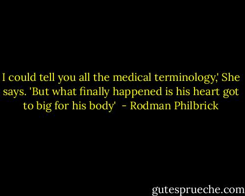 I could tell you all the medical terminology,' She says. 'But what finally happened is his heart got to big for his body'  - Rodman Philbrick