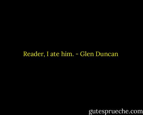 Reader, I ate him. - Glen Duncan