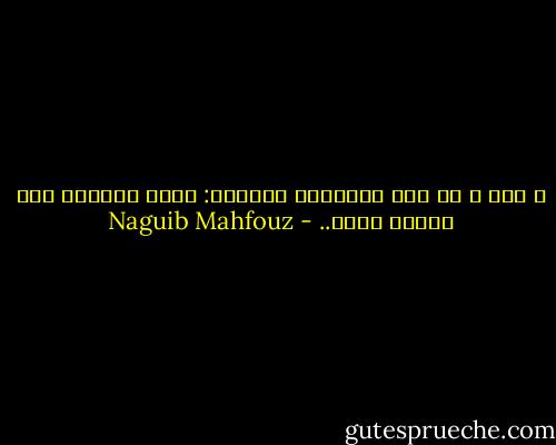 و قال و هو على الخازوق باسماً: جرَت مشيئته بأن نلقاه هكذا.. - Naguib Mahfouz