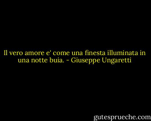 Il vero amore e' come una finesta illuminata in una notte buia. - Giuseppe Ungaretti