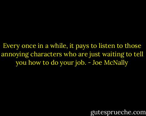 Every once in a while, it pays to listen to those annoying characters who are just waiting to tell you how to do your job. - Joe McNally