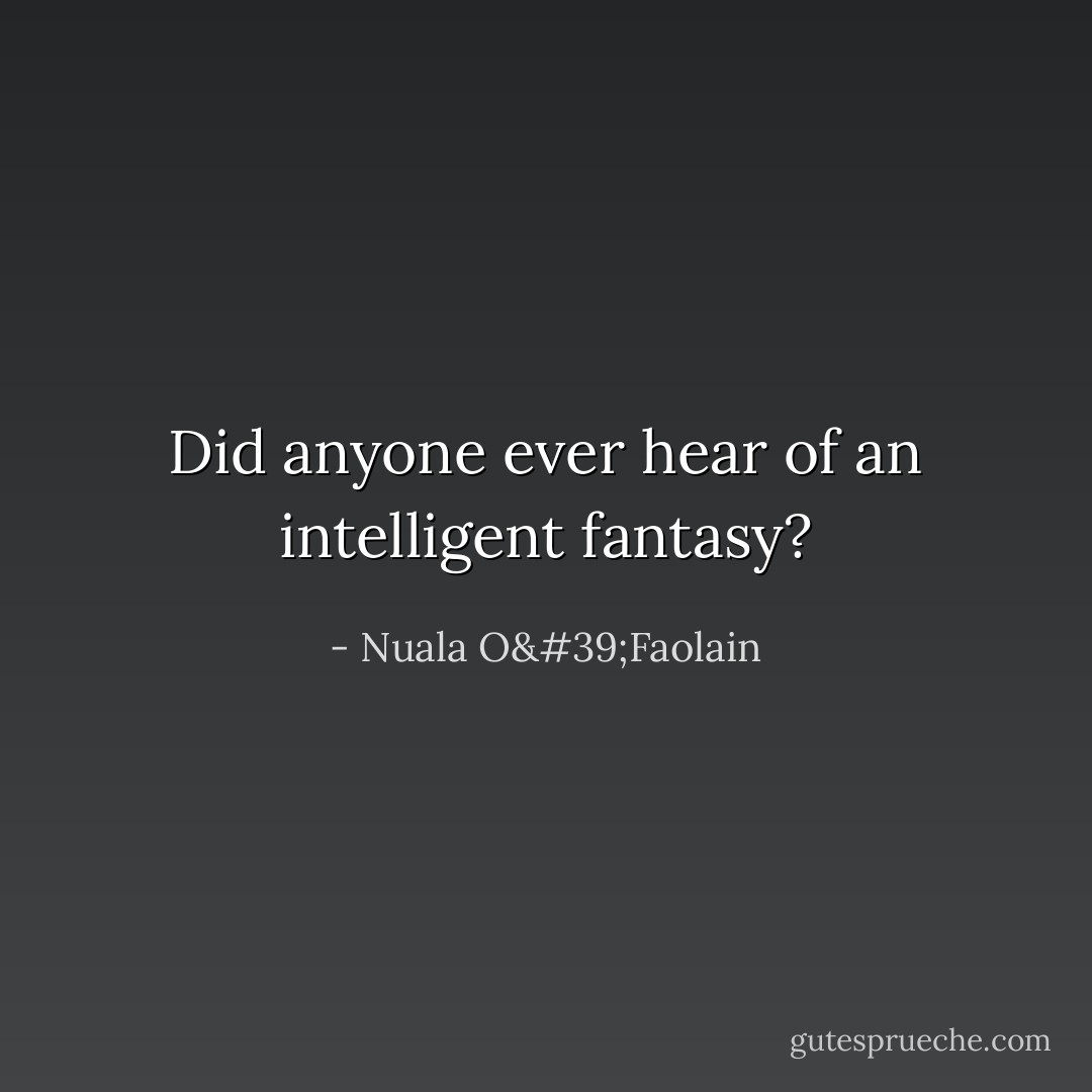 Did anyone ever hear of an intelligent fantasy? - Nuala O'Faolain