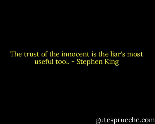 The trust of the innocent is the liar's most useful tool. - Stephen King