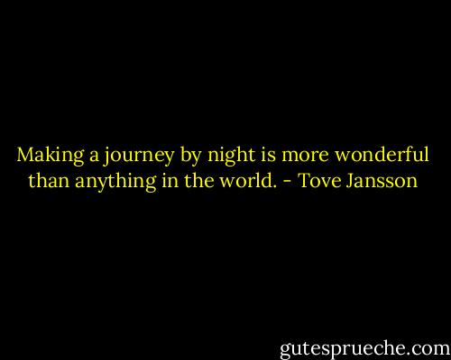 Making a journey by night is more wonderful than anything in the world. - Tove Jansson