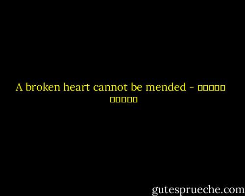 A broken heart cannot be mended - باولو كويلو