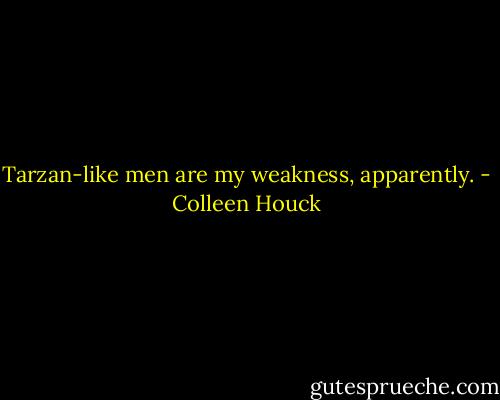 Tarzan-like men are my weakness, apparently. - Colleen Houck