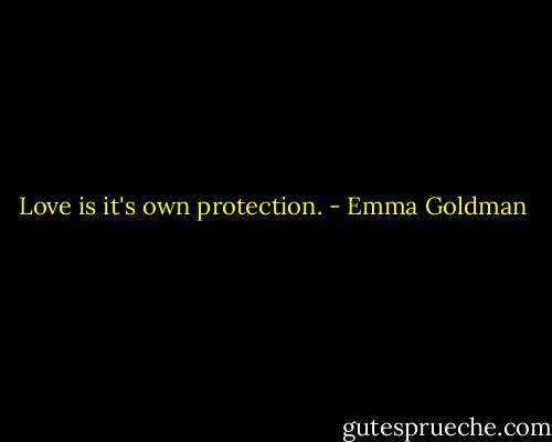 Love is it's own protection. - Emma Goldman