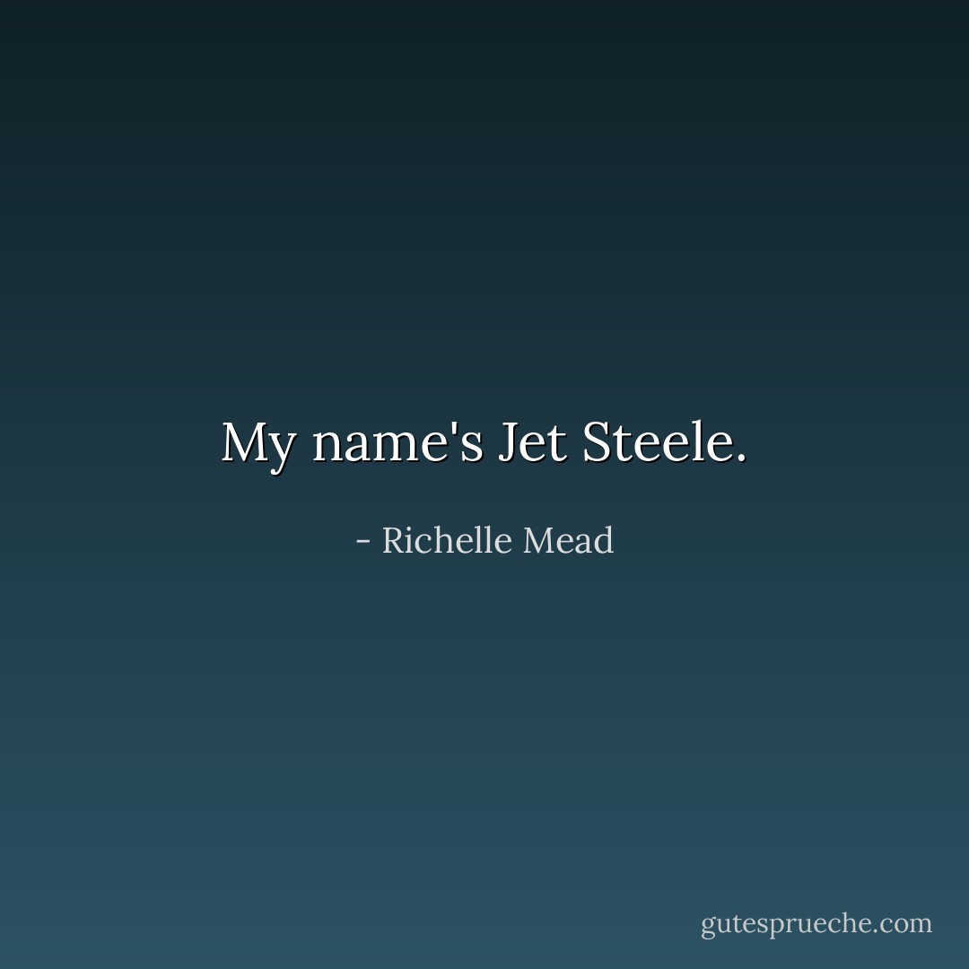 My name's Jet Steele. - Richelle Mead