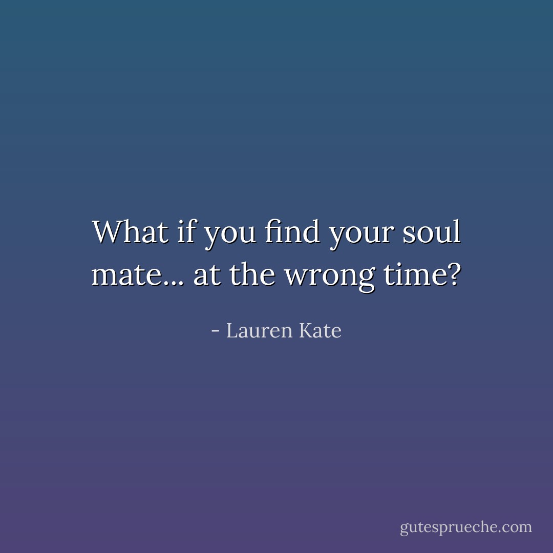 What if you find your soul mate... at the wrong time? - Lauren Kate
