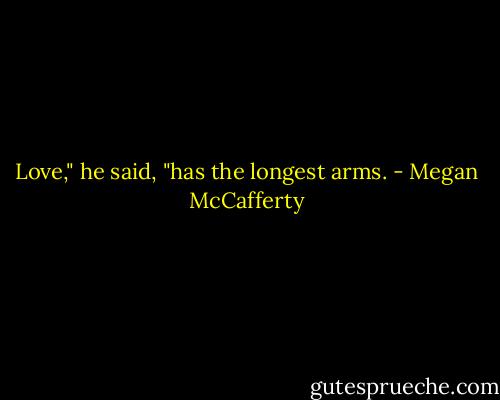 Love," he said, "has the longest arms. - Megan McCafferty