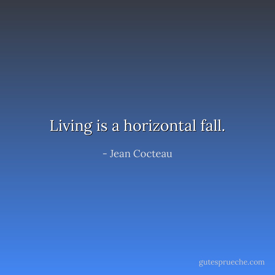 Living is a horizontal fall. - Jean Cocteau