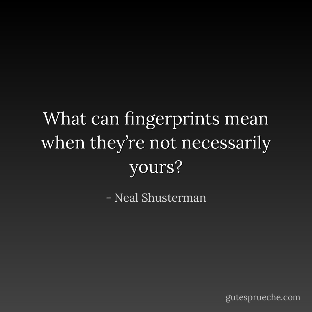 What can fingerprints mean when they’re not necessarily yours? - Neal Shusterman