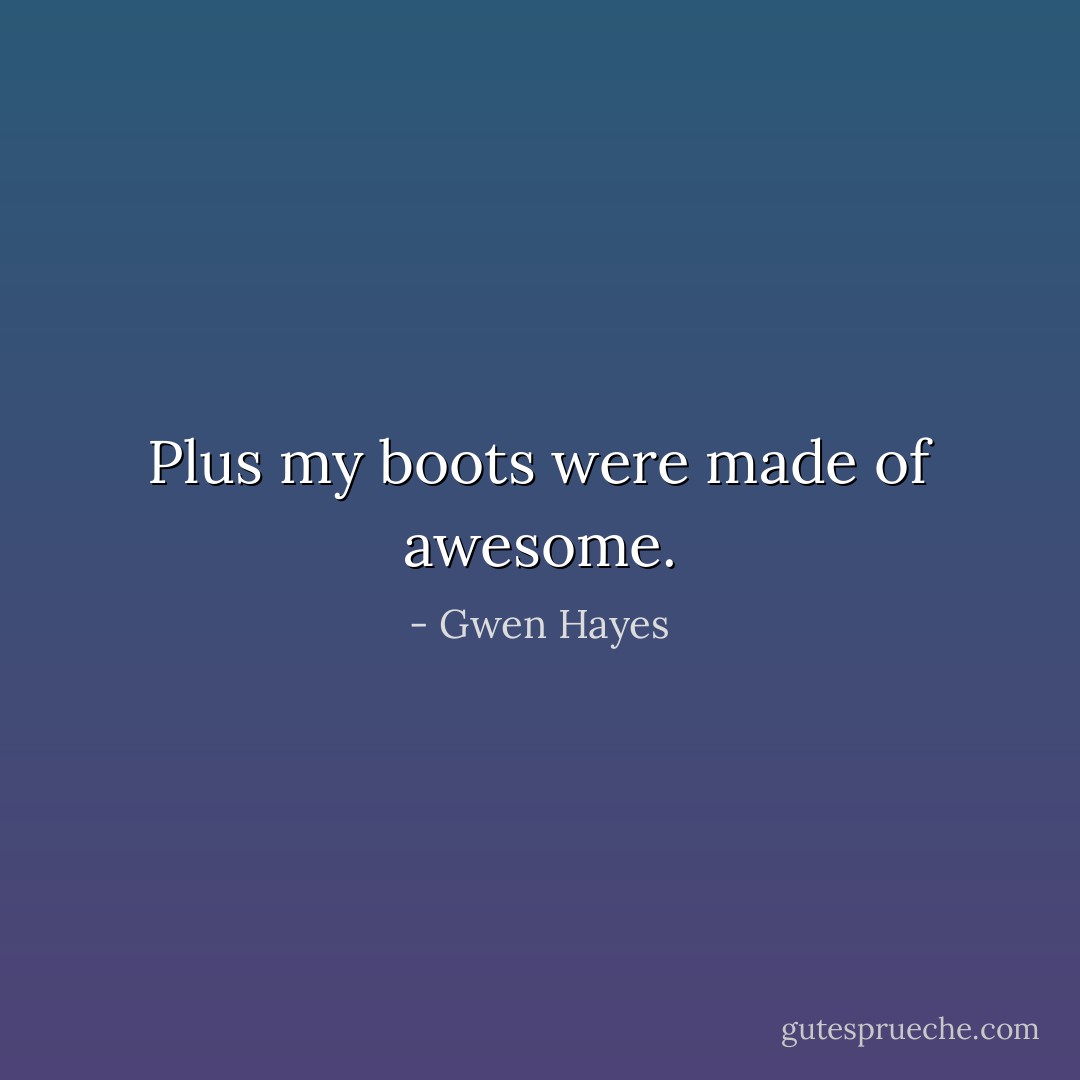 Plus my boots were made of awesome. - Gwen Hayes