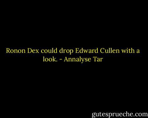 Ronon Dex could drop Edward Cullen with a look. - Annalyse Tar