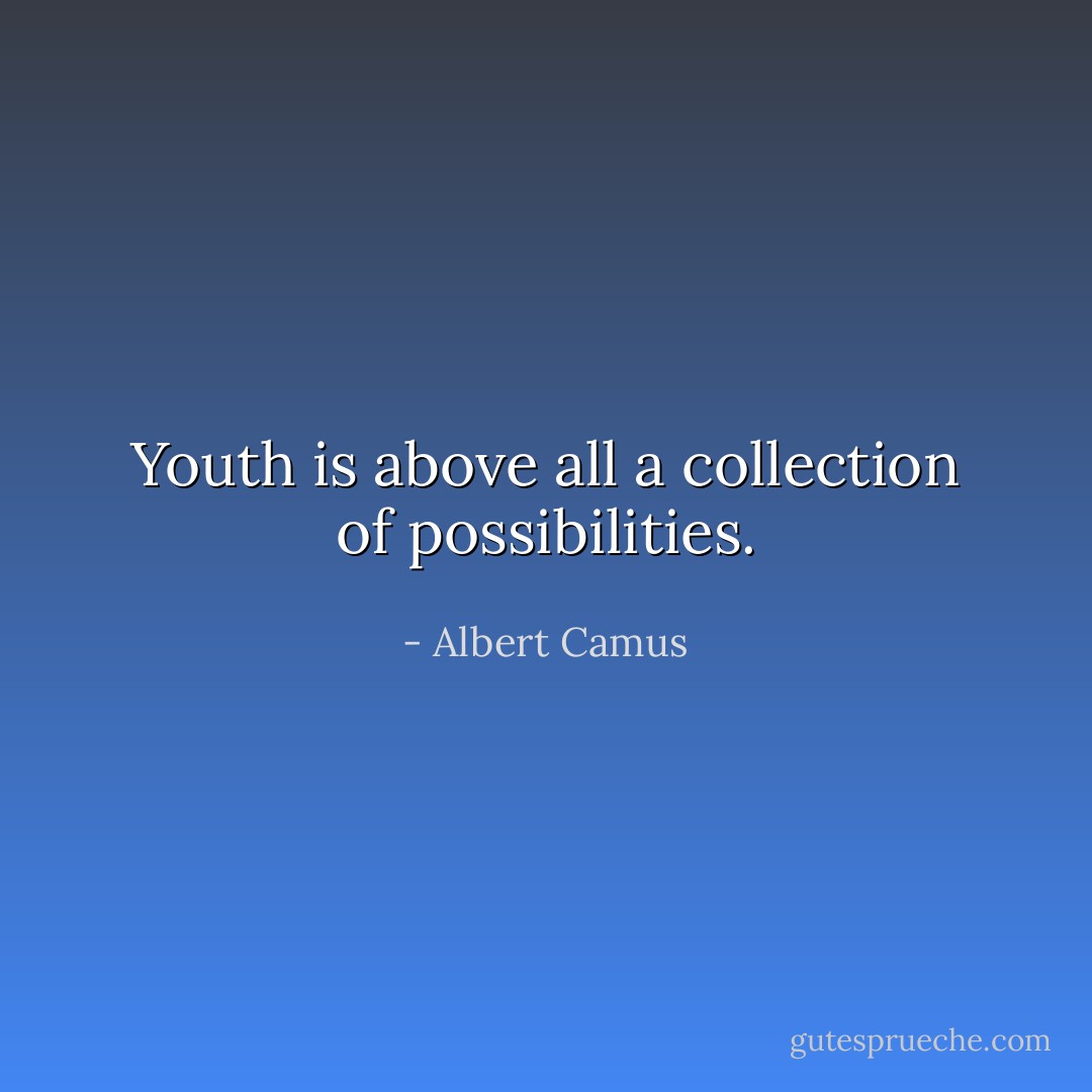 Youth is above all a collection of possibilities. - Albert Camus