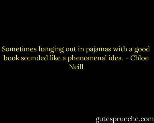 Sometimes hanging out in pajamas with a good book sounded like a phenomenal idea. - Chloe Neill