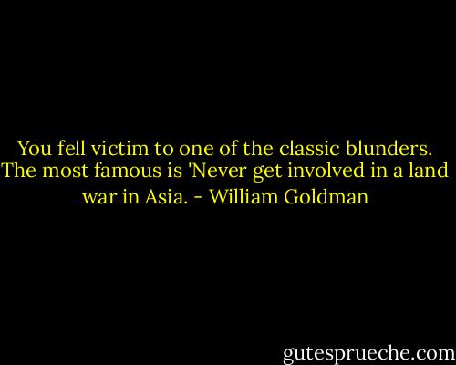 You fell victim to one of the classic blunders. The most famous is 'Never get involved in a land war in Asia. - William Goldman