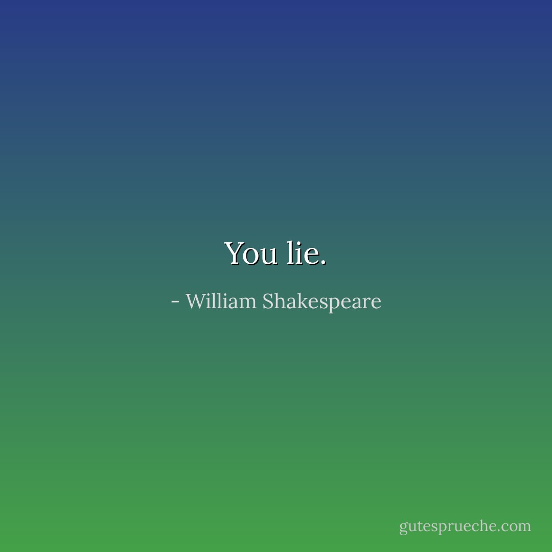 You lie. - William Shakespeare