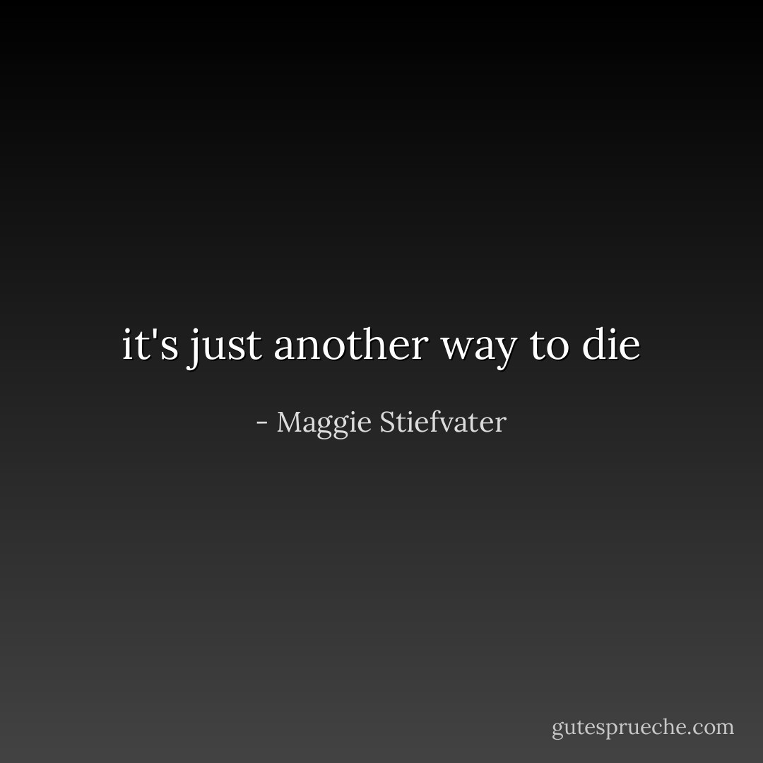 it's just another way to die - Maggie Stiefvater