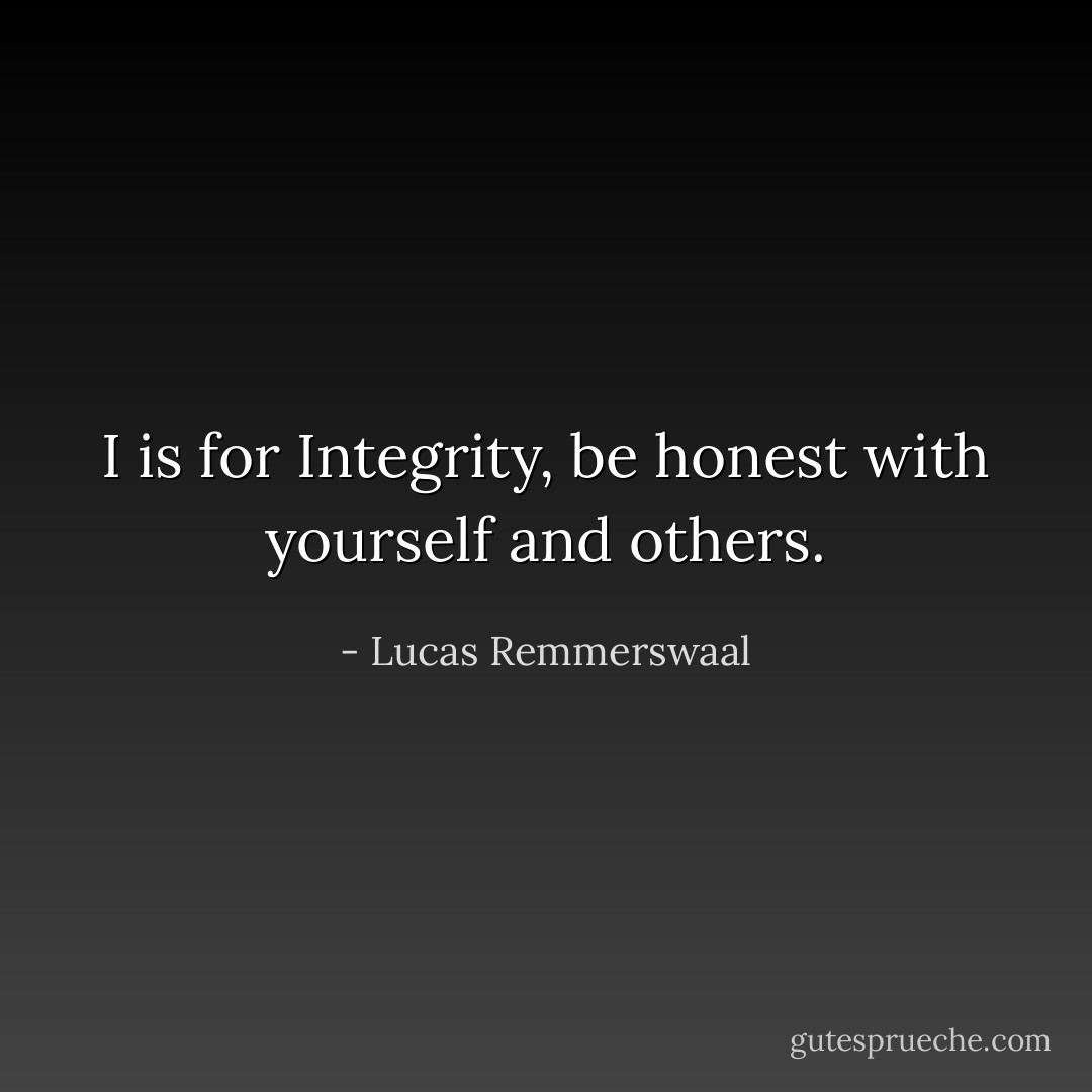 I is for Integrity, be honest with yourself and others. - Lucas Remmerswaal
