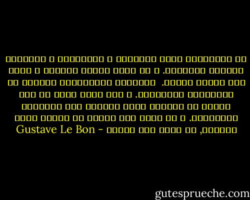إن التقاليد تمثل الأفكار و الحاجيات و العواطف الخاصه بالماضي. و هي تمثل خلاصة العِرق و تضغط بكل ثقلها علينا.<br /><br />فالقاده الحقيقيون للشعوب هم تقاليدها الموروثه. و كما كررت أكثر من مره فإنهم لا يغيرون منها بسهوله إلا الأشكال الخارجيه. و لا يمكن لأي حضاره أن تنوجد بدون تقاليد, أي بدون روح قومية - Gustave Le Bon