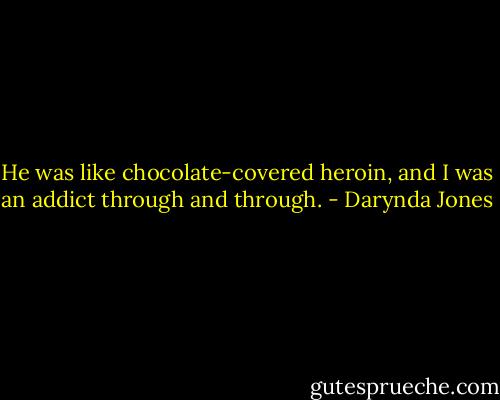 He was like chocolate-covered heroin, and I was an addict through and through. - Darynda Jones