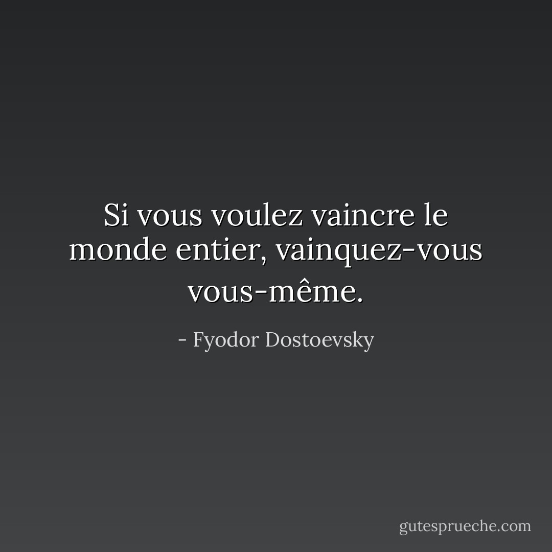 Si vous voulez vaincre le monde entier, vainquez-vous vous-même. - Fyodor Dostoevsky
