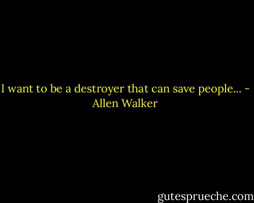 I want to be a destroyer that can save people... - Allen Walker