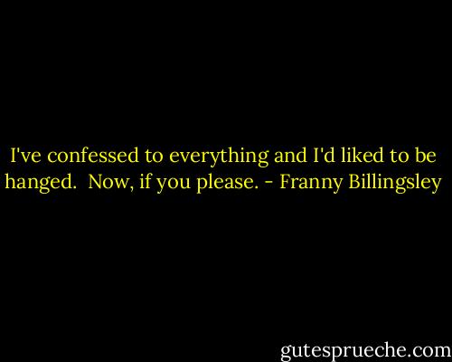 I've confessed to everything and I'd liked to be hanged.<br /><br />Now, if you please. - Franny Billingsley