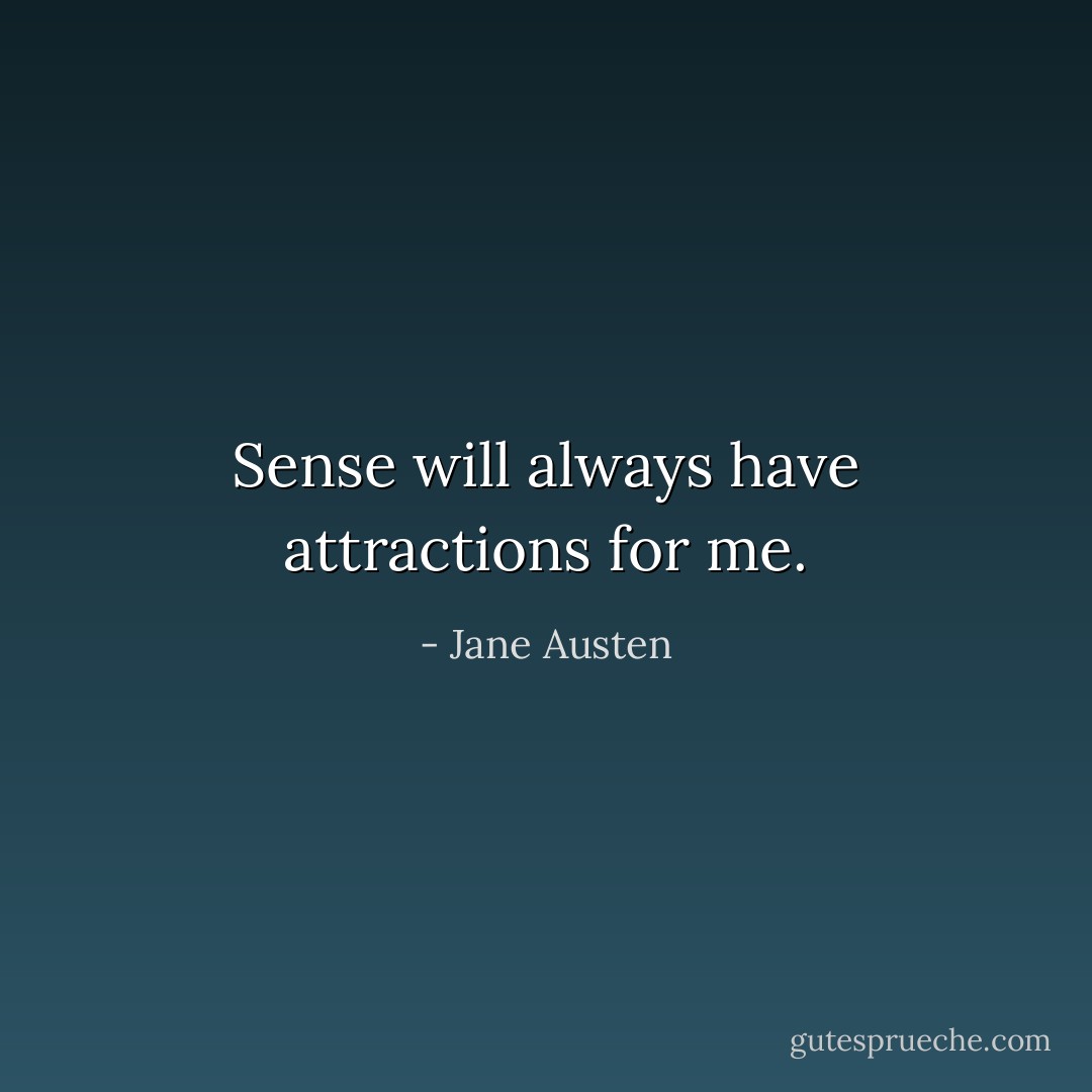 Sense will always have attractions for me. - Jane Austen