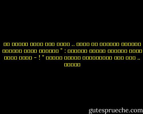 أخيراً استيقظ من نومه .. وبعد بضع ثوان تثاءب من جديد واستعد للنوم قائلاً : " فلأنعم ببعض الراحة .. لقد كان الاستيقاظ شاقاً اليوم " ! - أحمد صبري غباشي