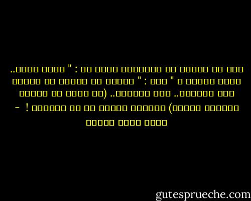 ظهر له الجني من المصباح وقال له : " شبيك لبيك.. ماذا تتمنى ؟ "<br />فرد : " أتمنى أن أتمكن من تحريك كلا حاجبيّ.. كلٌ بمفرده.. (ثم حدّق في الأفق شارداً وأردف) لطالما حسدتُ كل من يفعلها !  - أحمد صبري غباشي