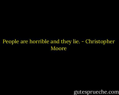 People are horrible and they lie. - Christopher Moore