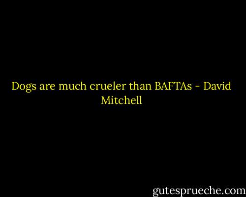 Dogs are much crueler than BAFTAs - David Mitchell