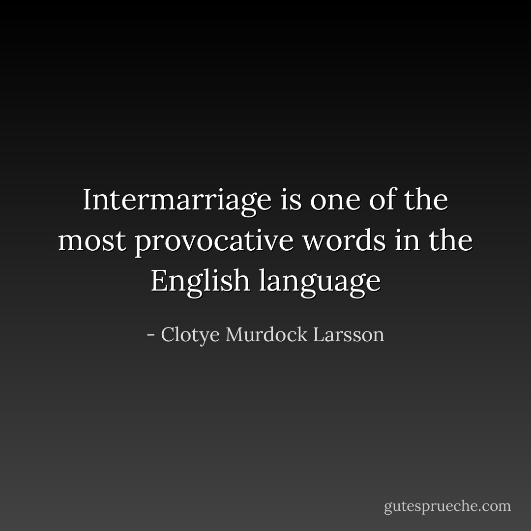 Intermarriage is one of the most provocative words in the English language - Clotye Murdock Larsson