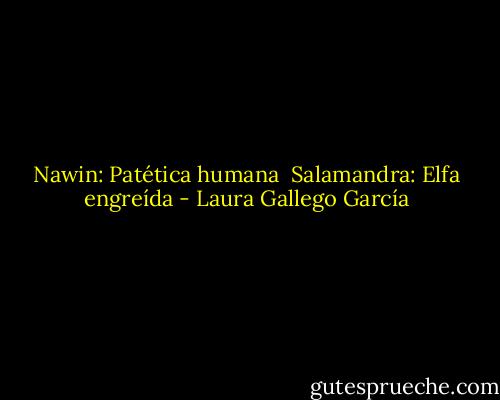 Nawin: Patética humana <br />Salamandra: Elfa engreída - Laura Gallego García