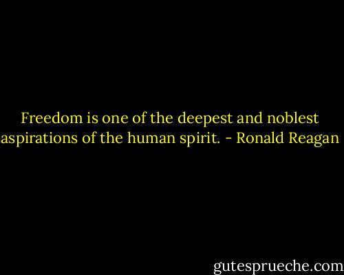 Freedom is one of the deepest and noblest aspirations of the human spirit. - Ronald Reagan