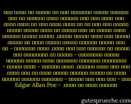 سمّاني الناس مجنونا، غير أن العلم لم يكشف لنا بعد فيما إذا كان الجنون ذروة الذكاء أم لا، وفيما إذا كان كل ما يسمى مجدا وكل ما يسمى عمقا ليسا آتيين من مرض فكري، من حالة روحية تتمجد وتنمو على حساب الذهن العام. هؤلاء الذين يحلمون وهم أيقاظ يعرفون أشياء كثيرة تفلت من هؤلاء الذين لا يحلمون إلا وهم نيام. إنهم يلتقطون - في رؤاهم المغيّمة - لمحات من الأبدية، وإذ يستيقظون يرتعشون لتنبههم أنهم كانوا للحظةٍ على ضفة السر العظيم. إنهم يدركون - جزءا فجزءا - شيئا من معرفة الخير، وأكثر أيضا من علم الشر. وهم - بلا دفة ولا بوصلة - يخترقون المحيط الواسع للضياء الذي لا يوصف. - Edgar Allan Poe