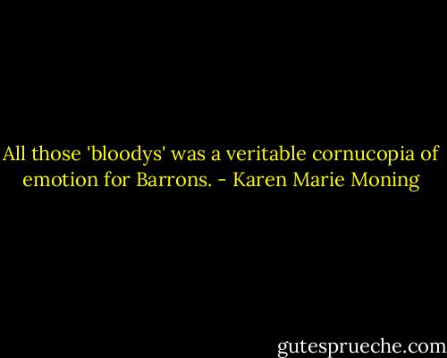 All those 'bloodys' was a veritable cornucopia of emotion for Barrons. - Karen Marie Moning