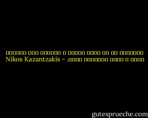السعادة هي أن تؤدي واجبك ، وكلّما<br />كان الواجب أصعب ، كانت السعادة أعظم. - Nikos Kazantzakis