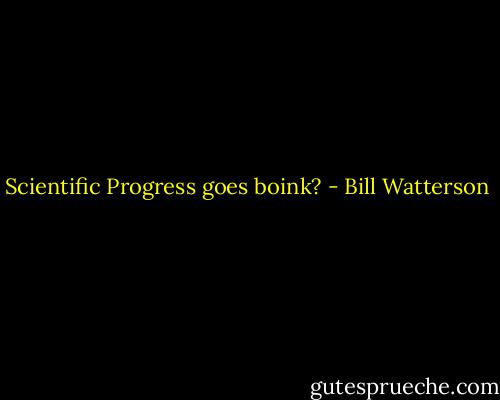 Scientific Progress goes boink? - Bill Watterson