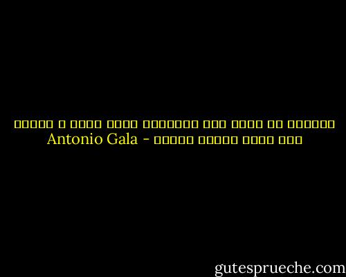 تعبيري عن الحب كان تملكياً بشكل مفرط و يخيفه كما يخيف عملاق طفلاً - Antonio Gala