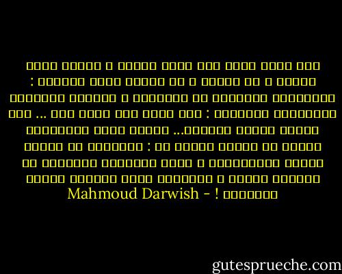 على قلبي مشيت<br />على قلبي مشيتُ ، كأنَّ قلبي<br />طريقٌ ، أو رصيفٌ ، أو هواءُ<br />فقال القلبُ : أتعبَنِي التماهي<br />مع الأشياء ، وانكسر الفضاءُ<br />وأَتعبني سؤالُكَ : أين نمضي<br />ولا أرضٌ هنا ... ولا سماءُ<br />وأنتَ تطيعني... مُرني بشيء<br />وصوِّبني لأفعل ما تشاءُ<br />فقلتُ له : نسيتُكَ مذ مشينا<br />وأَنت تَعِلَّتي ، وأنا النداءُ<br />تمرَّدْ ما استطعت عليَّ ، واركُضْ<br />فليس وراءنا إلاَّ الوراءُ ! - Mahmoud Darwish