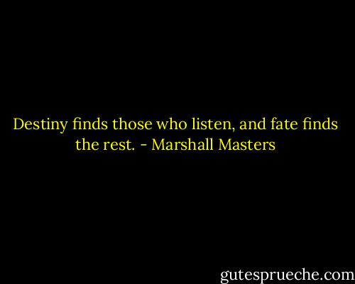 ‎Destiny finds those who listen, and fate finds the rest. - Marshall Masters
