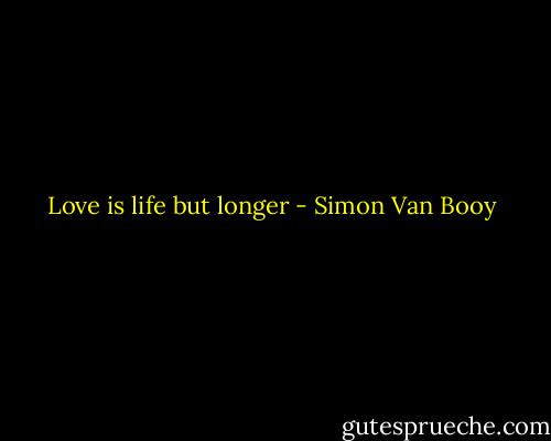 Love is life but longer - Simon Van Booy