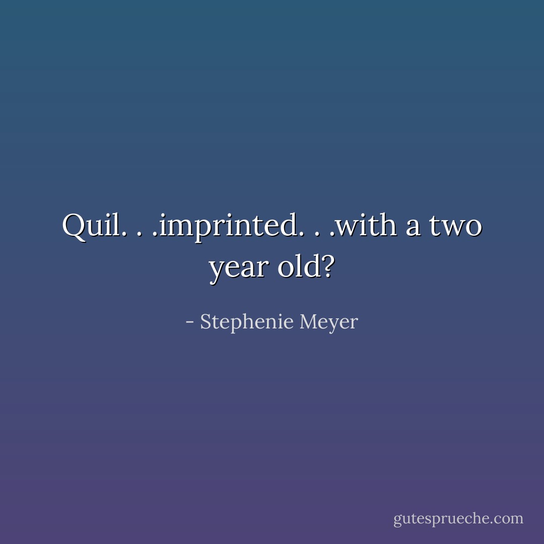 Quil. . .imprinted. . .with a two year old? - Stephenie Meyer