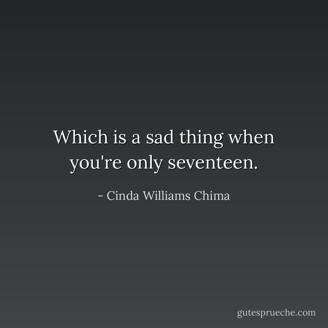 Which is a sad thing when you're only seventeen. - Cinda Williams Chima